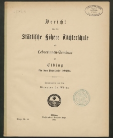 Bericht über die Städtische höhere Töchterschule mit Lehrerinnen- Seminar zu Elbing für das Schuljahr 1894/ 95