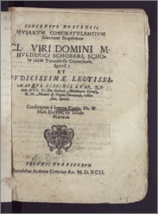 Concentvs Hortensis Mvsarvm Congratvlantivm solennitati Nuptiarum ... Domini M. Hvlderici Schoberi, Scholæ ciuilis Turoniensis Conrectoris, Sponsi, Et ... Virginis Evae ... Dn. Doctoris Melchioris Pyrnesij ... Medici & Physici Turoniensis, relictæ filiæ, Sponsæ / Conscriptus a Ioanne Cupio, Ph. & Med. Doctore, ex Insula Mariana