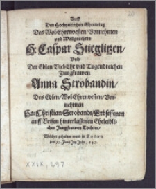 Auff Den Hochzeitlichen Ehren-tag Des [...] H. Caspar Stieglitzen, Vnd Der [...] Jungfrawen Anna Strobandin, Des [...] Hn. Christian Strobands, Erbsessenen auff Brisen [...] Tochter, Welcher gehalten wurd in Thorn den 11. Junii Jm Jahr 1647