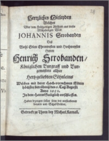 Hertzliches Mitleyden Welches Vber dem Frühzeitigen Abschied aus dieser ... Welt Johannis Strobanden Desz ... Herrn Henrich Strobanden, Königlichen Burgraff und Burgemeisters allhier ... Söhnleins Welches ... den 6. Tag Augusti Anno 1650. Jn dem Herrn Seeliglich entschlaffen, Haben bezeugen sollen seine des verstorbenen freunde und Schul Brüder