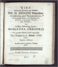 Viro Reverendo plurimum [...] Dn. M. Johanni Neunachbar, Ecclesiarum apud Thorunienses orthodoxarum Pastori, SS. Ministerij Seniori, & in Gymnasio Theologiæ Professori, Cum [...] Fæmina, Marianna Crügeria Viri [...] Dn. Ehrenholdi Koyen [...] vidua, Nuptias celebranti Successa quævis precantur Collegæ-amici