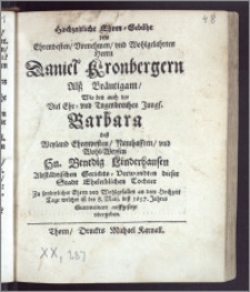 Hochzeitliche Ehren-Gebühr dem [...] Herrn Daniel Kronbergern Alsz Bräutigam, Wie den auch der [...] Jungf. Barbara desz [...] Hn. Benedig Linderhausen Altstädtischen Gerichts-Verwandten dieser Stadt [...] Tochter [...] an dem Hochzeit Tage welcher ist der 8. Maij. desz 1657. Jahres Guttmeinent auffgesetzt vbergeben