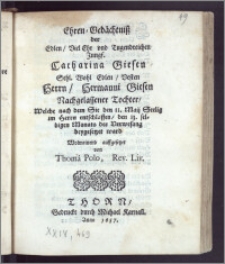 Ehren-Gedächtnisz der Edlen, Viel Ehr [...] Jungf. Catharina Giesen Sehl. Wohl Edlen, Vesten Herrn, Hermanni Giesen [...] Tochter, Welche nach dem Sie den 11. Maii Seelig im Herrn entschlaffen, den 13. selbigen Monats der Verwesung beygesetzet ward [...] auffgesetzet / von Thoma Polo, Rev. Liv.