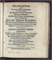 Klag- und Trost-Reime auff Den [...] Abscheid Des [...] Knäbleins Johann Fridrichs, Des [...] Herrn M. Johannis Neunachbar, Der Kirchen zu S. Marien [...] Seelsorgern und Pfarrherrn, des Gymnasij [...] Profess. P. und des Ehrw. Ministerii Senioris [...] Söhnleins, Welches im Jahr [...] 1660. den 26. Maji gebohren, im Jahr 1663. den 29. Sept. selig entschlaffen, und darauff den 2. Octobr. zu S. Marien Christlich beerdiget worden / An die [...] Eltern Aus Mitleyden [...] Freundschafft geschrieben, von Petro Schönwald, P. Eccl. Teut. Thor. ad Div. Jacobi