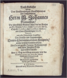 Trost-Gedichte, Welche Dem [...] Herrn M. Johannes Neunachbar, Der Christlichen Gemeine alhier bey der Kirchen zu St. Marien Pastori, beym Gymnasio der H. Schrifft Professori, des Consistori Assessori und Eines Ehrwürdigen Minist. Seniori, und dessen [...] Hauss-Ehre der [...] Frauen Marianna gebohrnen Krügerin, anjetzo hertzlich betrübten Eltern Als Sie [...] jhren [...] Sohn Johannem, Den 15. Tag des Mertz-monats [...] des 1665.sten Jahres [...] beerdigen liessen, Wolmeinend zugeschrieben Etzliche gute Freunde