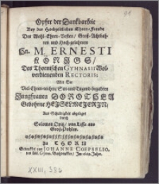 Opfer der Dankbarkeit Bey der Hochzeitlichen Ehren-Freude Des [...] Hn. M. Ernesti Königs, Des Thornischen Gymnasii [...] Rectoris; Mit Der [...] Jungfrauen Dorothea Gebohrne Hejselmejerjn, Aus Schuldigkeit abgeleget / durch Salomon Opitz, von Lissa aus Grosz-Pohlen