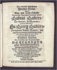 Die, von dem Almächtigen Betrübte Naemi. Das ist Klag-und Trost-Schrifft, Uber den ... seeligen Hintrit Gabriel Gablers, Des ... Hn. Georg Gablers ... Rahts-Mannes, wie auch ... Altstädtischen Richters, Königl. Stadt Thorn, Und dann dessen hinterlassenen ... Wittiben. Der ... Fr. Catharina gebor. Wedmeyerin ... Söhnleins, Welches, im zehenden seines Alters, den 1. Augusti, 1681. diese Jammervolle Welt gesegnet, und den 4. dessen, seinem Ruh-Kämmerlein, zu St. Marien eingebracht worden ... / Geschrieben von Michael Bapzihn