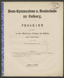 Dom-Gymnasium u. Realschule zu Colberg. Programm mit welchem zu der öffentlichen Prüfung der Schüler am 2. April 1860