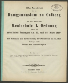 Elfter Jahresbericht über das Domgymnasium zu Colberg und die damit verbundene Realschule 1. Ordnung womit zu den öffentlichen Prüfungnen am 20. und 22. März 1869