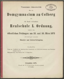 Vierzehnter Jahresbericht über das Domgymnasium zu Colberg und die damit verbundene Realschule 1. Ordnung, womit zu den öffentlichen Prüfungen am 25. und 26. März 1872