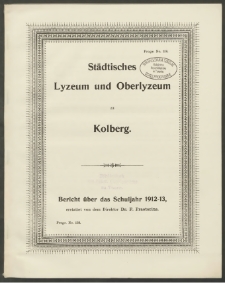 Städtisches Lyzeum und Oberlyzeum zu Kolberg. Bericht über das Schuljahr 1912-1913