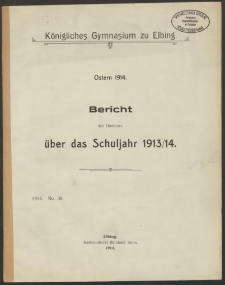 Königliches Gymnasium zu Elbing.Ostern 1914. Bericht des Direktors über das Schuljahr 1913/14