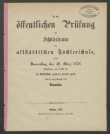 Zu der öffentlichen Prüfung der Schülerinnen der altstädtischen Töchterschule, welche Donnerstag, den 16. März 1876