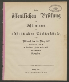 Zu der öffentlichen Prüfung der Schülerinnen der altstädtischen Töchterschule, welche Mittwoch, den 21. März 1877