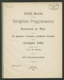 XXXI. Bericht über das Königliche Progymnasium zu Neumark in Wpr. und die mit demselben verbundene (städtische) Vorschule für das Schuljahr 1903