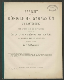 Bericht über das Königliche Gymnasium zu Rastenburg von Ostern 1879 bis Ostern 1880, womit zu der öffentlichen Prüfung der Schüler am Freitag den 19. März 1880