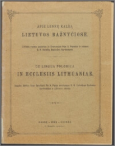 Apie lenkų kalbą Lietuvos bažnyčiose : Lietuvių raštas, paduotas Jo Šventenybei Pijui X. popiežiui ir visiems S. R. katalikų bažnyčios katdinolams = De lingua polonica in ecclesiis Lithuaniae : supplex libellus suae Sanctitati Pio X. papae omnibusque S. R. catholicae ecclesiae cardinalibus a Lithuanis oblatus