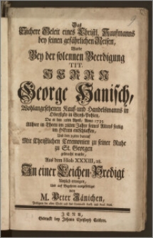 Das Sichere Geleit eines Christl. Kaufmanns bey seinen gefährlichen Reisen, Wurde Bey der solennen Beerdigung Tit. Herrn George Hanisch, Wohlangesehenen Kauf- und Handelsmanns in Obersizko in Grosz-Pohlen, Da er den 12ten April, Anno 1735. Allhier in Thorn im 28ten Jahre seines Alters seelig im Herrn entschlaffen, Und den 19ten darauf ... zu seiner Ruhe zu St. Georgen gebracht wurde ... ausgefertiget von M. Peter Jänichen, Predigern der alten Stadt und des Gymnasii Rect. und Prof. Publ.