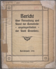 Bericht über Verwaltung und Stand der Gemeinde-Angelegenheiten der Stadt Graudenz, Berichtsjahr 1910