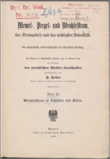 Memel-, Pregel- und Weichselstrom, ihre Stromgebiete und ihre wichtigsten Nebenflüsse : eine Hydrographische, wasserwirthschaftliche und wasserrechtliche Darstellung : auf Grund des Allerböchsten Erlasses vom 28. Februar 1892 im Auftrage des Preussischen Wasser-Ausschusses im Auftrage des preußischen Wasser-Ausschusse. T. 3, Weichselstrom in Schlesien und Polen