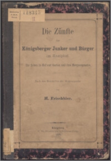 Die Zünfte der Königsberger Junker und Bürger im Kneiphof : Ihr Leben in Hof und Garten und ihre Morgensprache : nach den Protokollen der Morgensprache