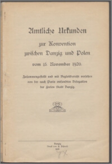 Amtliche Urkunden zur Konvention zwischen Danzig und Polen vom 15. November 1920 : zusammegestellt und mit Begleitbericht versehen von der nach Paris entsandten Delegation der Freien Stadt Danzig