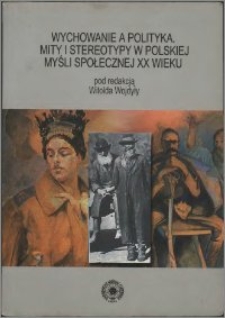 Wychowanie a polityka : mity i stereotypy w polskiej myśli społecznej XX wieku