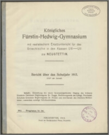 Königliches Fürstin-Hedwig-Gymnasium mit realistischem Ersatzunterricht für das Griechische in den Klassen U III-U II zu Neustettin. Bericht über das Schuljahr 1913