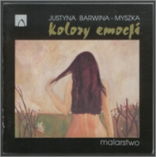 Kolory emocji : Justyna Barwina-Myszka : wystawa malarstwa : kwiecień-maj 2007, Chojnice, Baszta Kurza Stopa