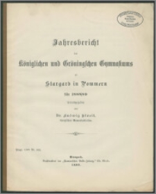 Jahresbericht des Königlichen und Grönings'chen Gymnasiums zu Stargard in Pommern für 1888/89