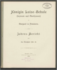 Königin Louise-Schule (Lyzeum und Oberlyzeum) zu Stargard in Pommern. Jahres- Bericht über das Schuljahr 1912-13