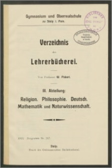 Verzeichnis der Lehrerbücherei. Abteilung 3: Religion, Philosophie. Deutsch. Mathematik und Naturwissenschaft