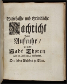 Wahrhaffte und Gründliche Nachricht Jener Aufruhr, So in der Sadt Thoren Den 16. Julii 1724. entstanden. Der lieben Wahrheit zu Steur.