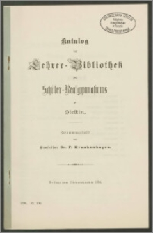 Katalog der Lehrer-Bibliothek des Schiller-Realgymnasiums zu Stettin