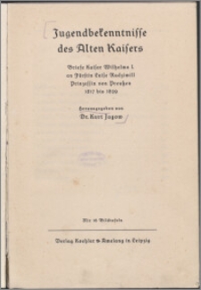 Jugendbekenntnisse des Alten Kaisers : Briefe Kaiser Wilhelms I. an Fürstin Luise Radziwill, Prinzessin von Preutzen 1817 bis 1829