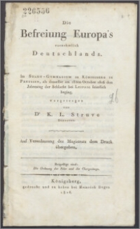 Die Befreiung Europa's vornehmlich Deutschlands : im Stadt-Gymnasium zu Königsberg in Preussen, als dasselbe am 18ten October 1816 den Jahrestag der Schlacht bei Leipzig feierlich beging