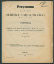 Programm des vollberechtigten städtischen Realprogymnasiums (Realgymnasium ohne Prima) zu Gumbinnen, durch welches zu der auf Montag den 31. März und Dienstag den 1. April d. J.