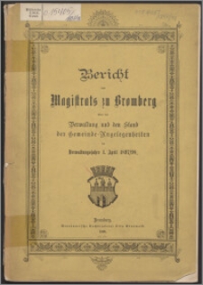 Bericht des Magistrats zu Bromberg über die Verwaltung und den Stand der Gemeinde-Angelegenheiten im Verwaltungsjahre 1 April 1897/1898