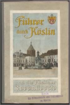 Führer durch Köslin : durch Köslins nähere und weitere Umgebung und die Kösliner Seebadeorte