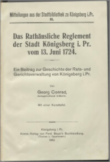 Das Rathäusliche Reglement der Stadt Königsberg i. Pr. vom 13. Juni 1724 : ein Beitrag zur Geschichte der Rats- und Gerichtsverwaltung von Königsberg i. Pr.