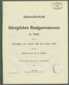 Jahresbericht des Königlichen Realgymnasium zu Tilsit über das Schuljahr von Ostern 1911 bis Ostern 1912