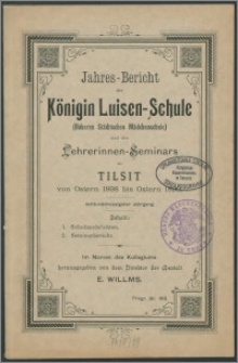 Jahres-Bericht der Königin Luisen-Schule (Höheren Städtischen Mädchenschule) und des Lehrerinnen-Seminars zu Tilsit. Von Ostern 1898 bis Ostern 1899