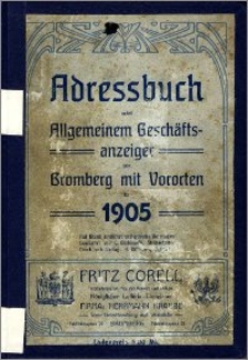 Adressbuch nebst allgemeinem Geschäfts-Anzeiger von Bromberg und dessen Vororten auf das Jahr 1905 : auf Grund amtlicher und privater Unterlagen