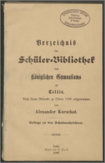 Verzeichnis der Schüler-Bibliothek des Kgl. Gymnasiums zu Tilsit. Nach ihrem Bestande zu Ostern 1892 aufgenommen