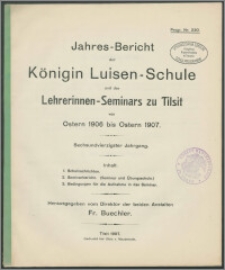 Jahres-Bericht der Königin Luisen-Schule und des Lehrerinnen-Seminars zu Tilsit von Ostern 1906 bis Ostern 1907