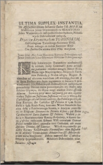 Ultima Supplex Instantia. Do Assessorskich Ultimæ Instantiæ Sądow J. K. M. P. N. M. In assistentia Jaśnie Oświeconych ex Senatorio Jaśnie Wielmożnych ex Equestri Ordine Sędźiow, Miłośćiwych Dobrodźieiow naszych, Przeciw Kryminałom Torunskim, Od Collegium Toruńskiego Societatis Jesu. Przez iednego ex eadem Societate Jesu Ore Publico Die ultima 8bris 1724. wniesiona.