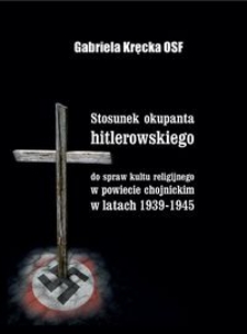 Stosunek okupanta hitlerowskiego do spraw kultu religijnego w powiecie chojnickim w latach 1939-1945