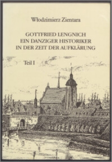 Gottfried Lengnich : ein Danziger Historiker in der Zeit der Aufklärung. T. 1
