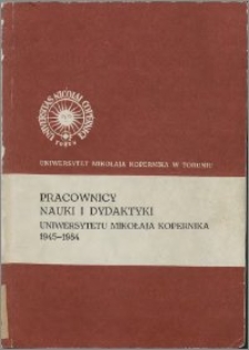Pracownicy nauki i dydaktyki Uniwersytetu Mikołaja Kopernika 1945-1984 : materiały do biografii