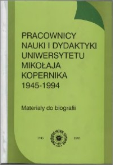 Pracownicy nauki i dydaktyki Uniwersytetu Mikołaja Kopernika 1945-1994 : materiały do biografii
